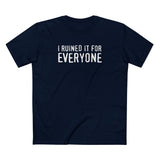 I Ruined It For Everyone - Men's T-Shirt