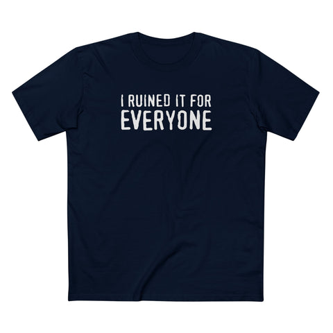 I Ruined It For Everyone - Men's T-Shirt
