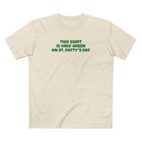 This Shirt Is Only Green On St. Patty's Day - Men's T-Shirt