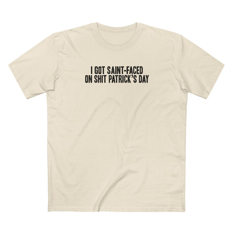 I Got Saint-Faced On Shit Patrick's Day - Men's T-Shirt