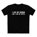 I Like My Women Like I Like My Coffee - Ground Up And In The Freezer - Men’s T-Shirt