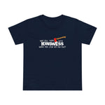 Why Kill Them With Kindness When You Can Use An Axe? - Women’s T-Shirt