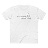 Sorry Girls - I Suck Dick - Men's T-Shirt