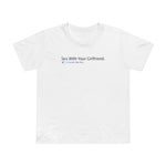 Sex With Your Girlfriend. 74  People Like This. - Women’s T-Shirt