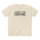 I Ruined It For Everyone - Men's T-Shirt