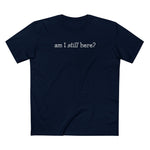 Am I Still Here? - Men's T-Shirt