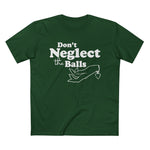 Don't Neglect The Balls - Men’s T-Shirt