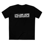 I Didn't Come Here To Impress None Of You Motherfuckers - Men’s T-Shirt