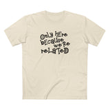 Only Here Because We're Related - Men's T-Shirt