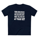 Your Girlfriend May Be Hot But Wait Till You See My Train Set - Men's T-Shirt