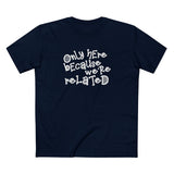 Only Here Because We're Related - Men's T-Shirt