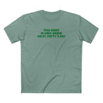 This Shirt Is Only Green On St. Patty's Day - Men's T-Shirt