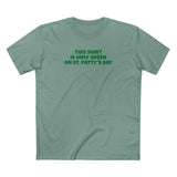 This Shirt Is Only Green On St. Patty's Day - Men's T-Shirt
