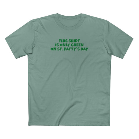 This Shirt Is Only Green On St. Patty's Day - Men's T-Shirt