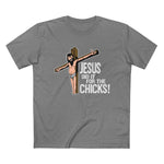 Jesus Did It For The Chicks - Men’s T-Shirt