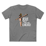 Jesus Did It For The Chicks - Men’s T-Shirt