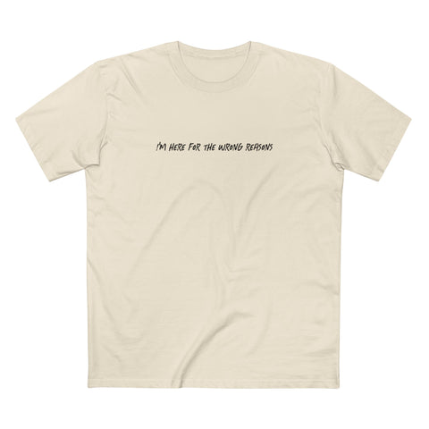 I'm Here For The Wrong Reasons - Men's T-Shirt