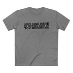 I Didn't Come Here To Impress None Of You Motherfuckers - Men’s T-Shirt