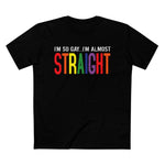 I'm So Gay I'm Almost Straight - Men’s T-Shirt