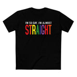 I'm So Gay I'm Almost Straight - Men’s T-Shirt