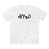 I Ruined It For Everyone - Men's T-Shirt