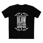 I'm The One You Gotta Blow To Get A Drink Around Here - Men’s T-Shirt