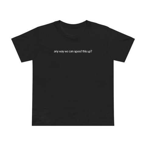 Any Way We Can Speed This Up? - Women’s T-Shirt