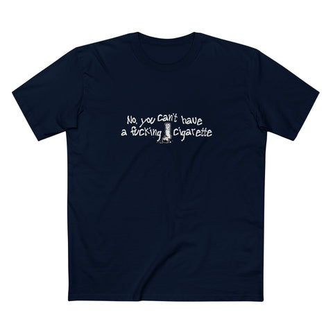 No You Can't Have A Fucking Cigarette - Men's T-Shirt