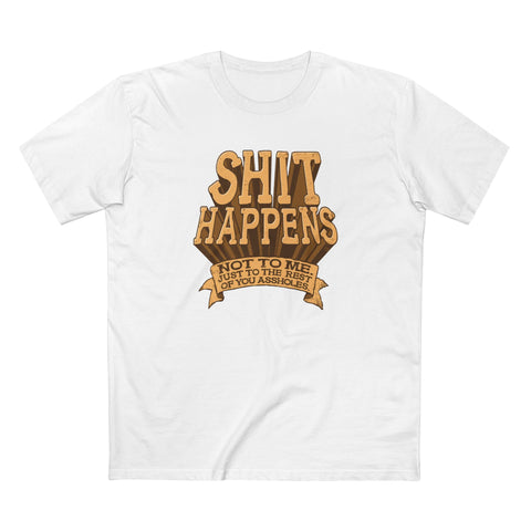 Shit Happens. Not To Me. Just To The Rest Of You Assholes. - Men's T-Shirt