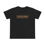 I'm Already Drunk. Let Me Know How Things Turn Out - Women’s T-Shirt