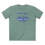 I'm Not Racist. Some Of My Facebook Friends Are Black. - Men's T-Shirt