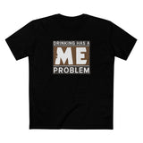 Drinking Has A Me Problem - Men's T-Shirt