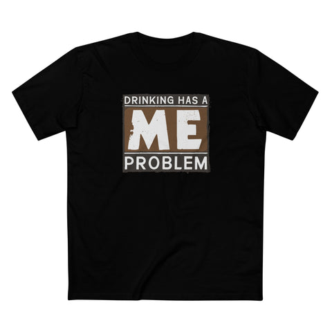 Drinking Has A Me Problem - Men's T-Shirt