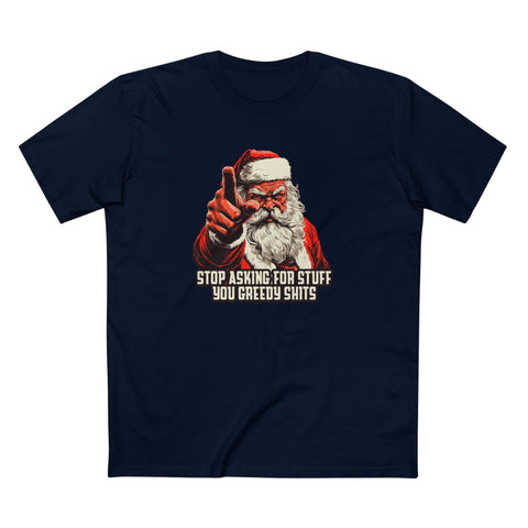 Stop Asking For Stuff You Greedy Shits (Santa) - Men's T-Shirt