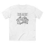 Dude My Dad Made This Shit - Men's T-Shirt