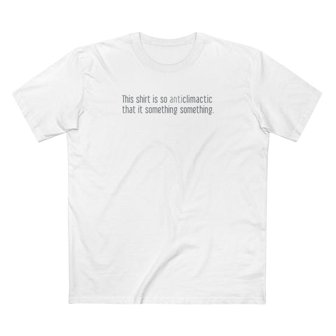 This Shirt Is So Anticlimactic That It Something Something. - Men's T-Shirt