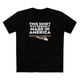 This Shirt Was Proudly Made In America - Central America (Much Cheaper) - Men's T-Shirt