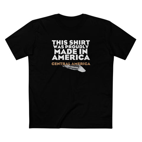 This Shirt Was Proudly Made In America - Central America (Much Cheaper) - Men's T-Shirt