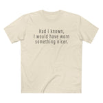 Had I Known I Would Have Worn Something Nicer. - Men’s T-Shirt