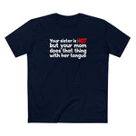 Your Sister Is Hot But Your Mom Does That Thing - Men's T-Shirt