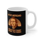 Native Americans - Should Have Fought Harder You Pussies - Mug