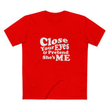 Close Your Eyes And Pretend She's Me - Men's T-Shirt