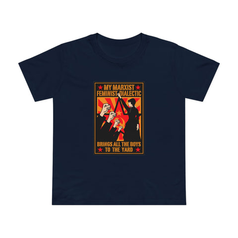 My Marxist Feminist Dialectic Brings All The Boys To The Yard - Women’s T-Shirt