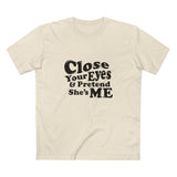 Close Your Eyes And Pretend She's Me - Men's T-Shirt