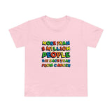 More Than 8 Million People Die Each Year From Cancer - Women’s T-Shirt
