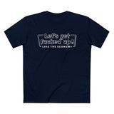 Let's Get Fucked Up!  Like The Economy - Men’s T-Shirt