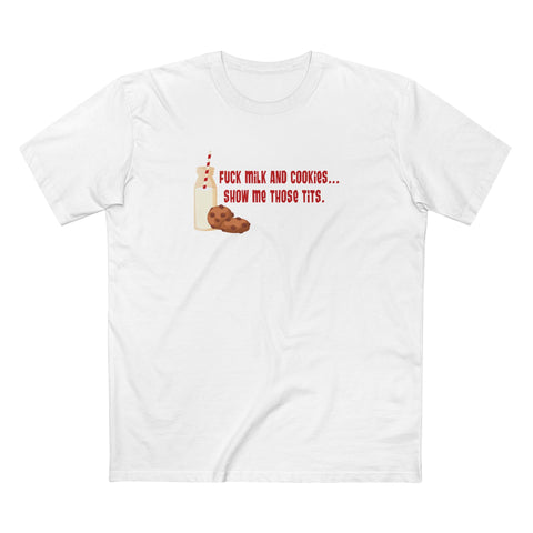 Fuck Milk And Cookies... Show My Those Tits.  - Men's T-Shirt