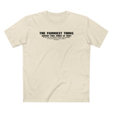 The Funniest Thing About This Shirt - Men's T-Shirt