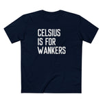 Celsius Is For Wankers - Men's T-Shirt