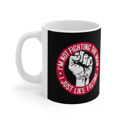 I'm Not Fighting The Man - I Just Like Fisting - Mug